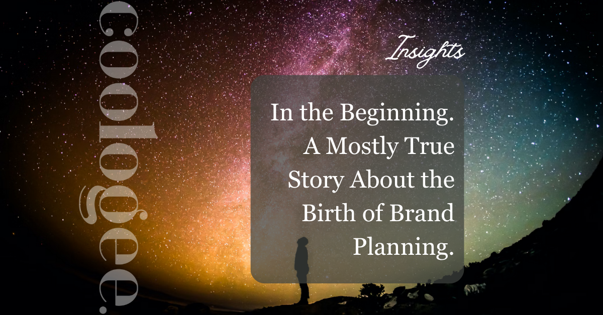 In the Beginning. A Mostly True Story About the Birth of Brand Planning.